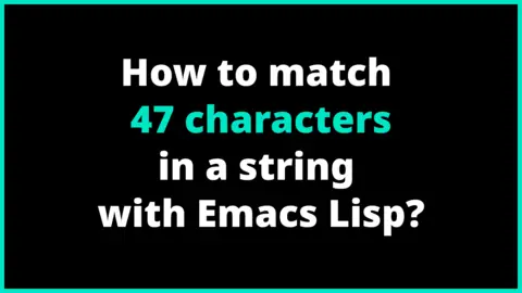 How to match 47 characters in a string with Emacs Lisp?