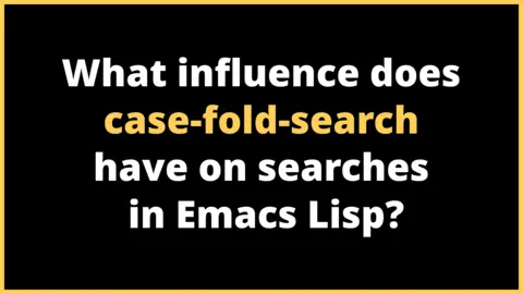 What influence does case-fold-search have on searches in Emacs Lisp?