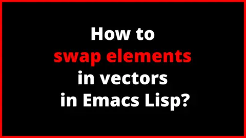 How to swap elements in vectors in Emacs Lisp?