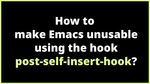 How to make Emacs unusable using the hook post-self-insert-hook?