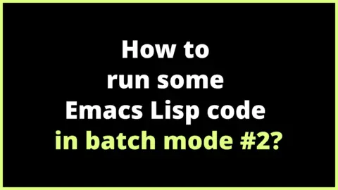 How to run some Emacs Lisp code in batch mode #2?