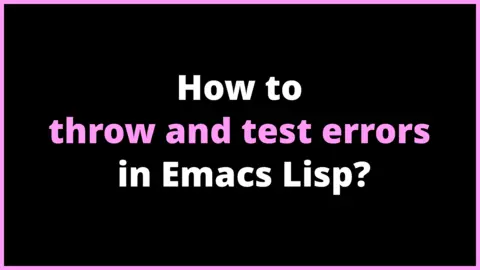 How to throw and test errors in Emacs Lisp?