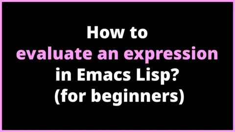 How to evaluate an expression in Emacs Lisp? (for beginners)