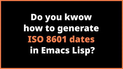 Do you kwow how to generate ISO 8601 dates in Emacs Lisp?