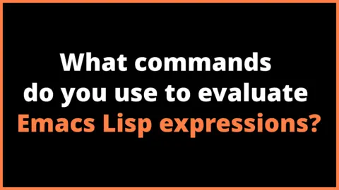 What commands do you use to evaluate Emacs Lisp expressions?