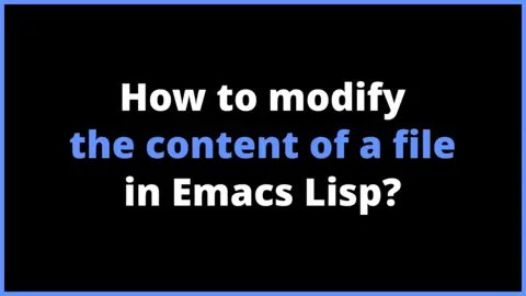 How to modify the content of a file in Emacs Lisp?